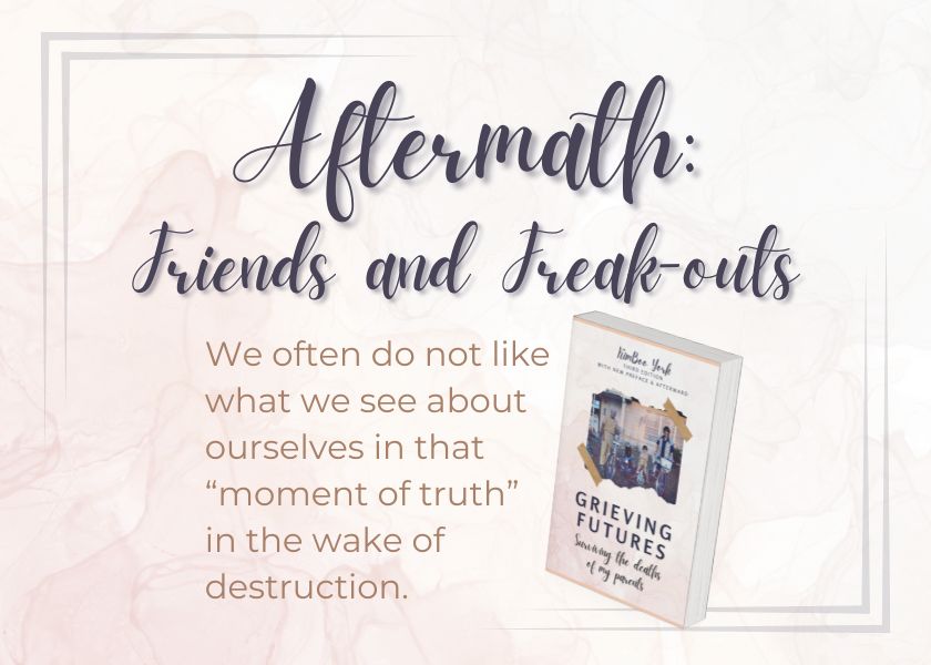 Aftermath: Friends and freak-outs. "We often do not like what we see about ourselves in that “moment of truth” in the wake of destruction."